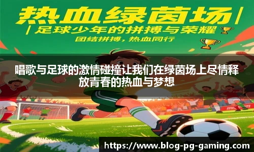 唱歌与足球的激情碰撞让我们在绿茵场上尽情释放青春的热血与梦想